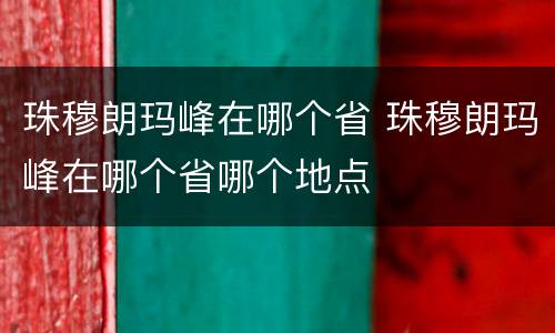 珠穆朗玛峰在哪个省 珠穆朗玛峰在哪个省哪个地点