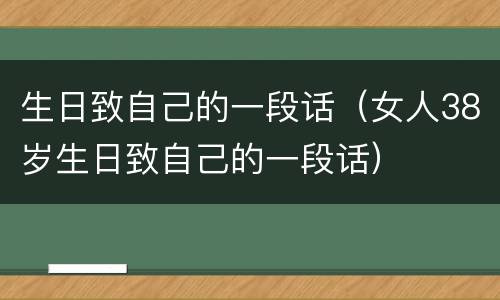 生日致自己的一段话（女人38岁生日致自己的一段话）