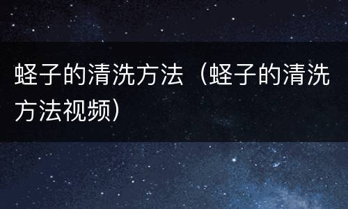 蛏子的清洗方法（蛏子的清洗方法视频）