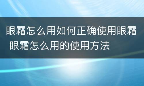 眼霜怎么用如何正确使用眼霜 眼霜怎么用的使用方法