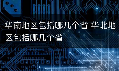 华南地区包括哪几个省 华北地区包括哪几个省