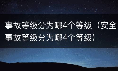 事故等级分为哪4个等级（安全事故等级分为哪4个等级）