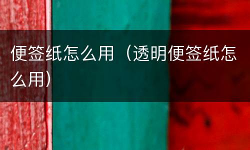 便签纸怎么用（透明便签纸怎么用）