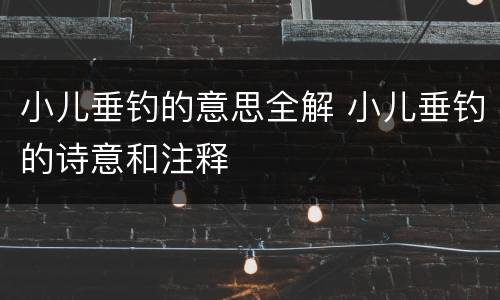 小儿垂钓的意思全解 小儿垂钓的诗意和注释
