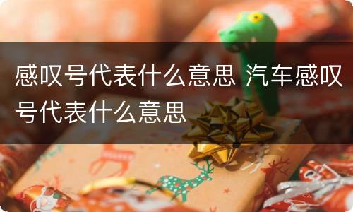 感叹号代表什么意思 汽车感叹号代表什么意思