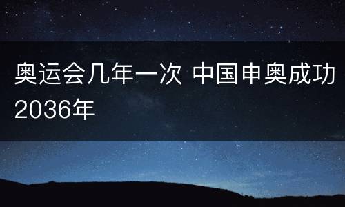 奥运会几年一次 中国申奥成功2036年