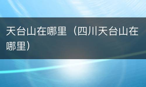 天台山在哪里（四川天台山在哪里）
