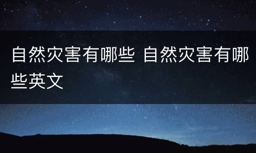 自然灾害有哪些 自然灾害有哪些英文