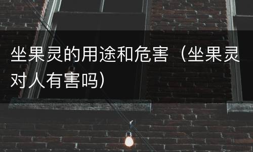 坐果灵的用途和危害（坐果灵对人有害吗）