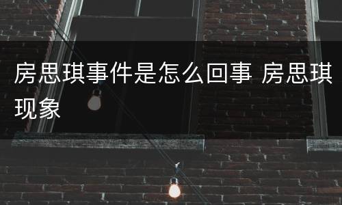 房思琪事件是怎么回事 房思琪现象