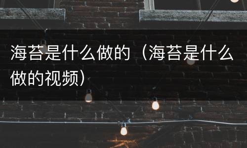海苔是什么做的（海苔是什么做的视频）