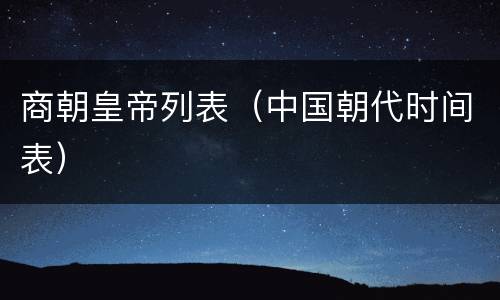 商朝皇帝列表（中国朝代时间表）