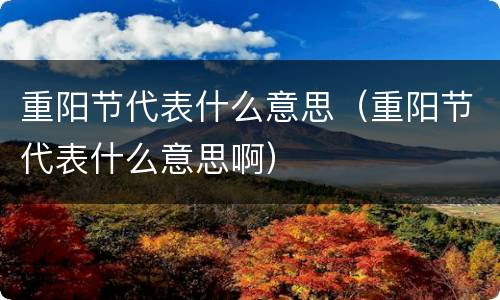 重阳节代表什么意思（重阳节代表什么意思啊）