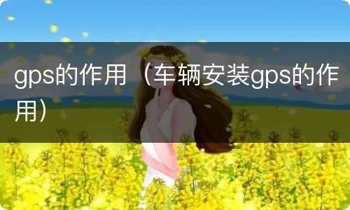 gps的作用（车辆安装gps的作用）
