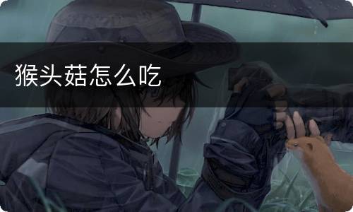 猴头菇怎么吃