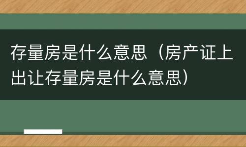 存量房是什么意思（房产证上出让存量房是什么意思）