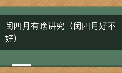 闰四月有啥讲究（闰四月好不好）