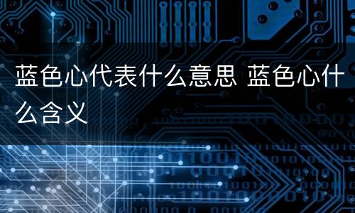 蓝色心代表什么意思 蓝色心什么含义
