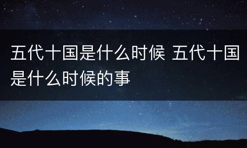 五代十国是什么时候 五代十国是什么时候的事