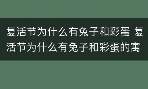 复活节为什么有兔子和彩蛋 复活节为什么有兔子和彩蛋的寓意