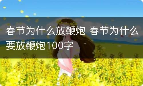 春节为什么放鞭炮 春节为什么要放鞭炮100字