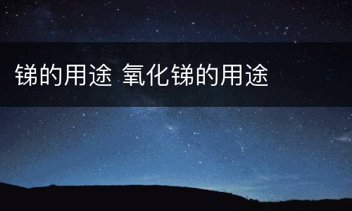 锑的用途 氧化锑的用途