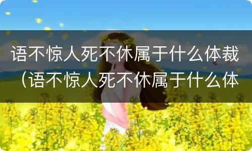 语不惊人死不休属于什么体裁（语不惊人死不休属于什么体裁杜甫被称）