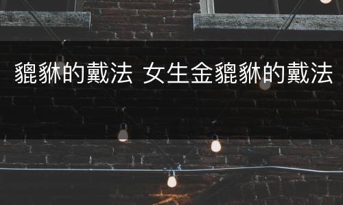貔貅的戴法 女生金貔貅的戴法