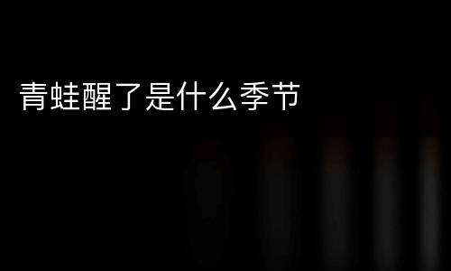 青蛙醒了是什么季节