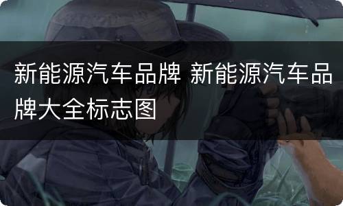 新能源汽车品牌 新能源汽车品牌大全标志图