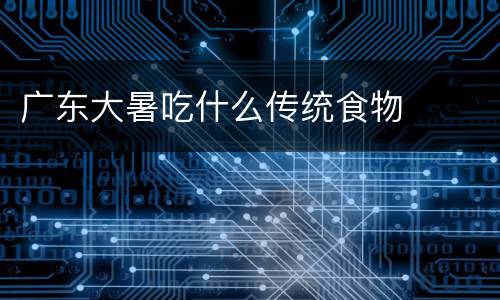 广东大暑吃什么传统食物