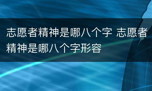志愿者精神是哪八个字 志愿者精神是哪八个字形容