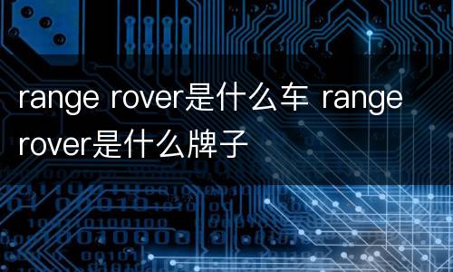 range rover是什么车 range rover是什么牌子