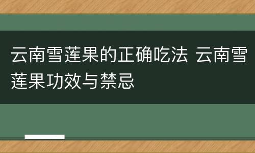 云南雪莲果的正确吃法 云南雪莲果功效与禁忌