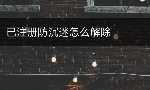 已注册防沉迷怎么解除