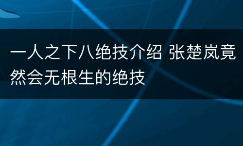 一人之下八绝技介绍 张楚岚竟然会无根生的绝技